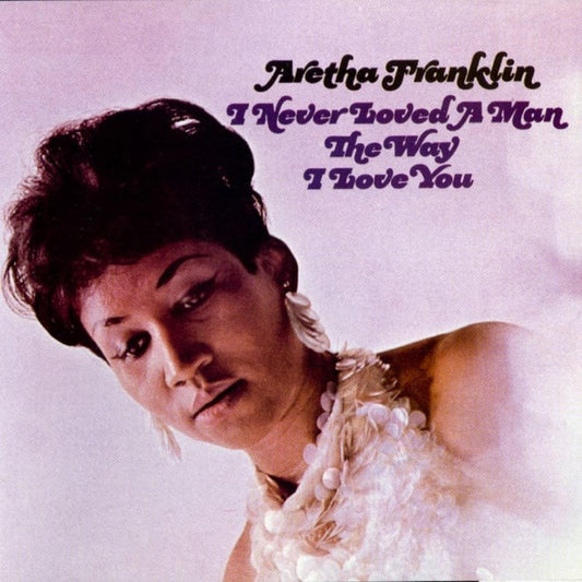 Aretha Franklin – I Never Loved A Man The Way I Love You