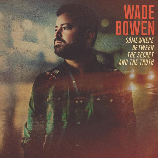 Wade Bowen – Somewhere Between The Secret And The Truth